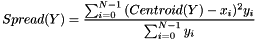 \[ Spread(Y) = \frac {\sum_{i=0}^{N-1}{(Centroid(Y)-x_i)^2 y_i} } { \sum_{i=0}^{N-1}{y_i} } \]