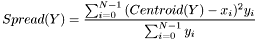 \[ Spread(Y) = \frac {\sum_{i=0}^{N-1}{(Centroid(Y)-x_i)^2 y_i} } { \sum_{i=0}^{N-1}{y_i} } \]